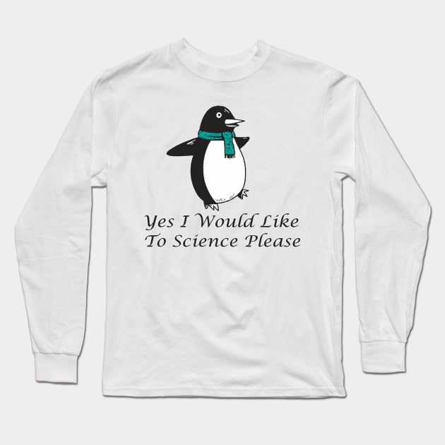 yes i would like to science please Long Sleeve T-Shirt by SavageArt ⭐⭐⭐⭐⭐